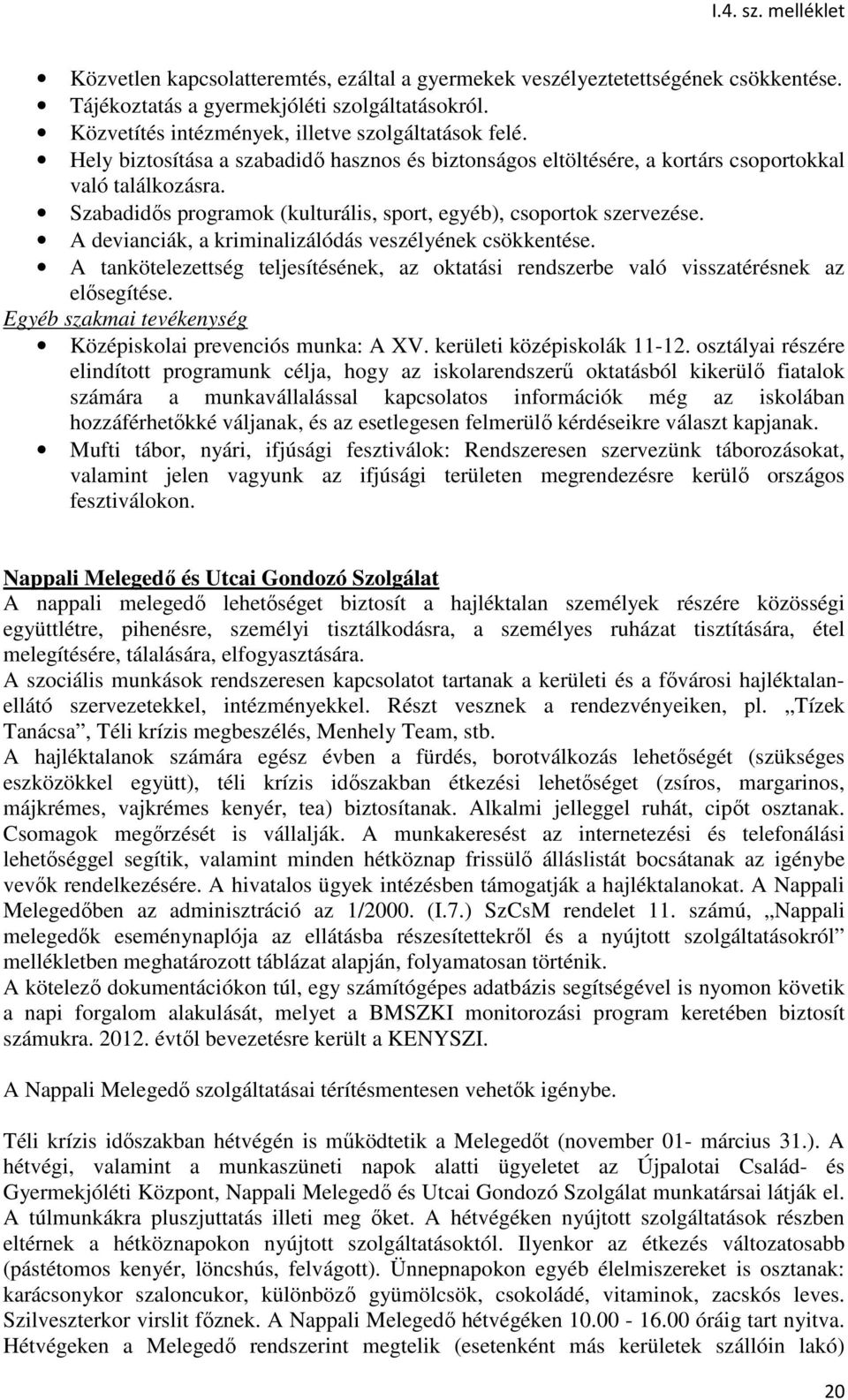 A devianciák, a kriminalizálódás veszélyének csökkentése. A tankötelezettség teljesítésének, az oktatási rendszerbe való visszatérésnek az elősegítése.