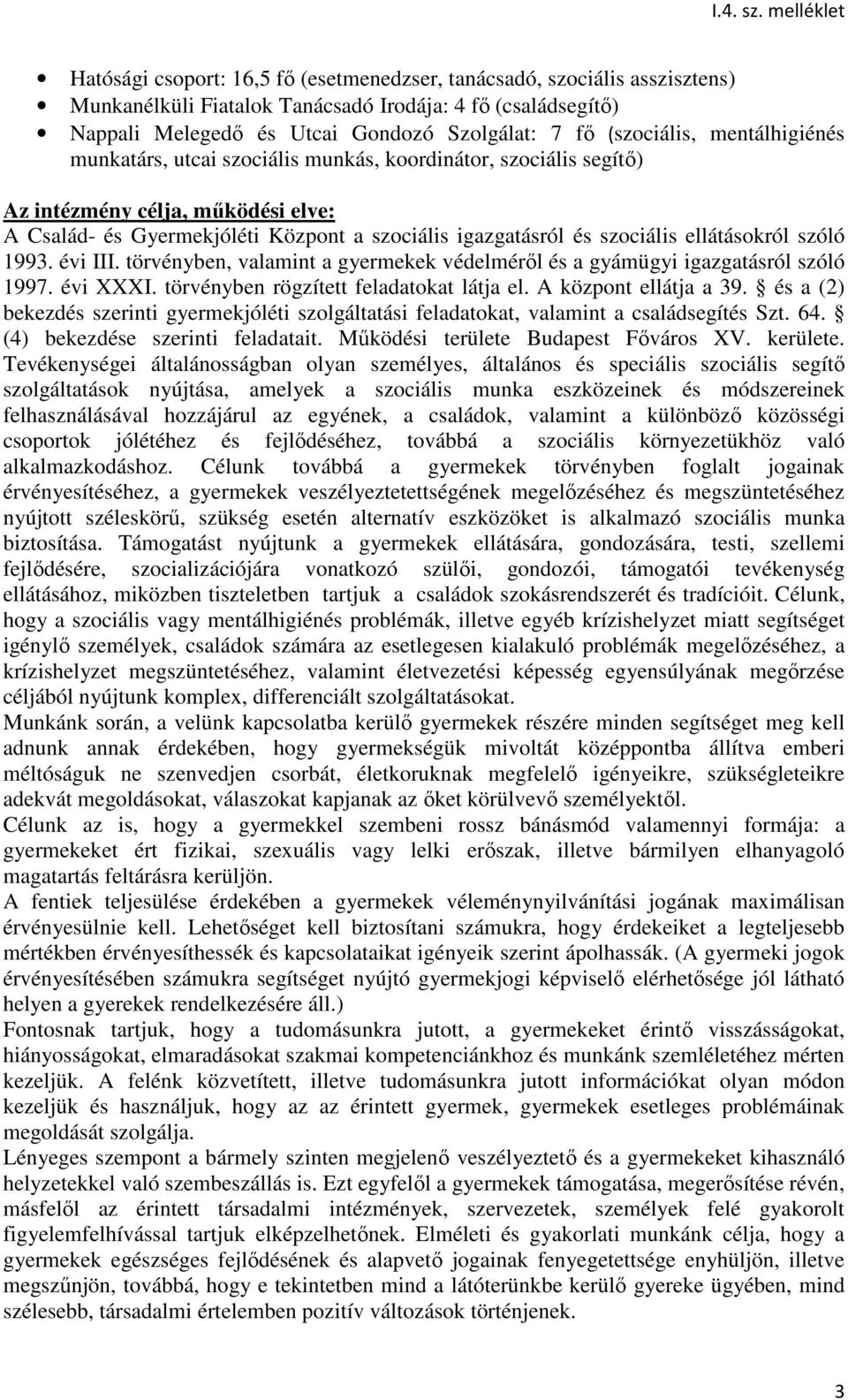 ellátásokról szóló 1993. évi III. törvényben, valamint a gyermekek védelméről és a gyámügyi igazgatásról szóló 1997. évi XXXI. törvényben rögzített feladatokat látja el. A központ ellátja a 39.