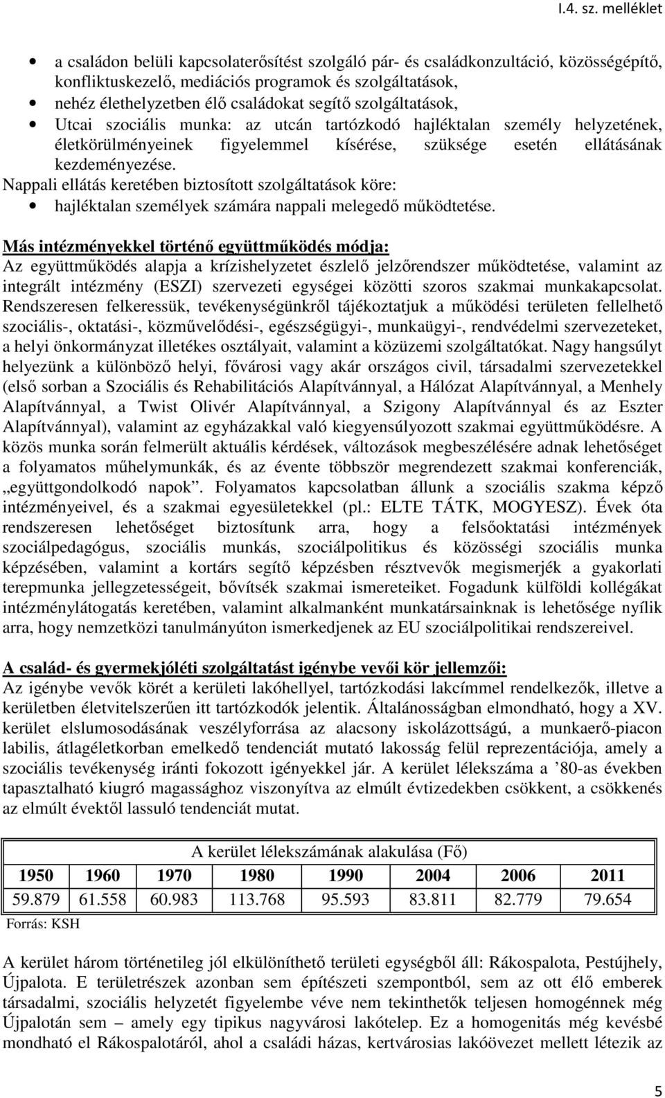 Nappali ellátás keretében biztosított szolgáltatások köre: hajléktalan személyek számára nappali melegedő működtetése.
