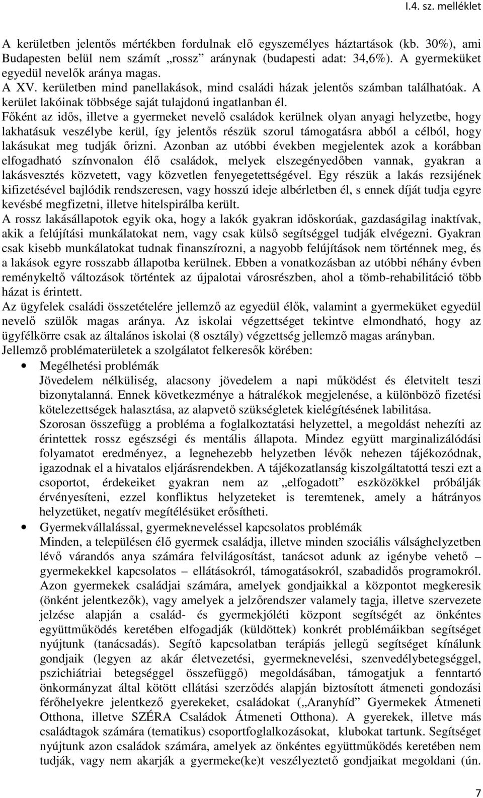 Főként az idős, illetve a gyermeket nevelő családok kerülnek olyan anyagi helyzetbe, hogy lakhatásuk veszélybe kerül, így jelentős részük szorul támogatásra abból a célból, hogy lakásukat meg tudják