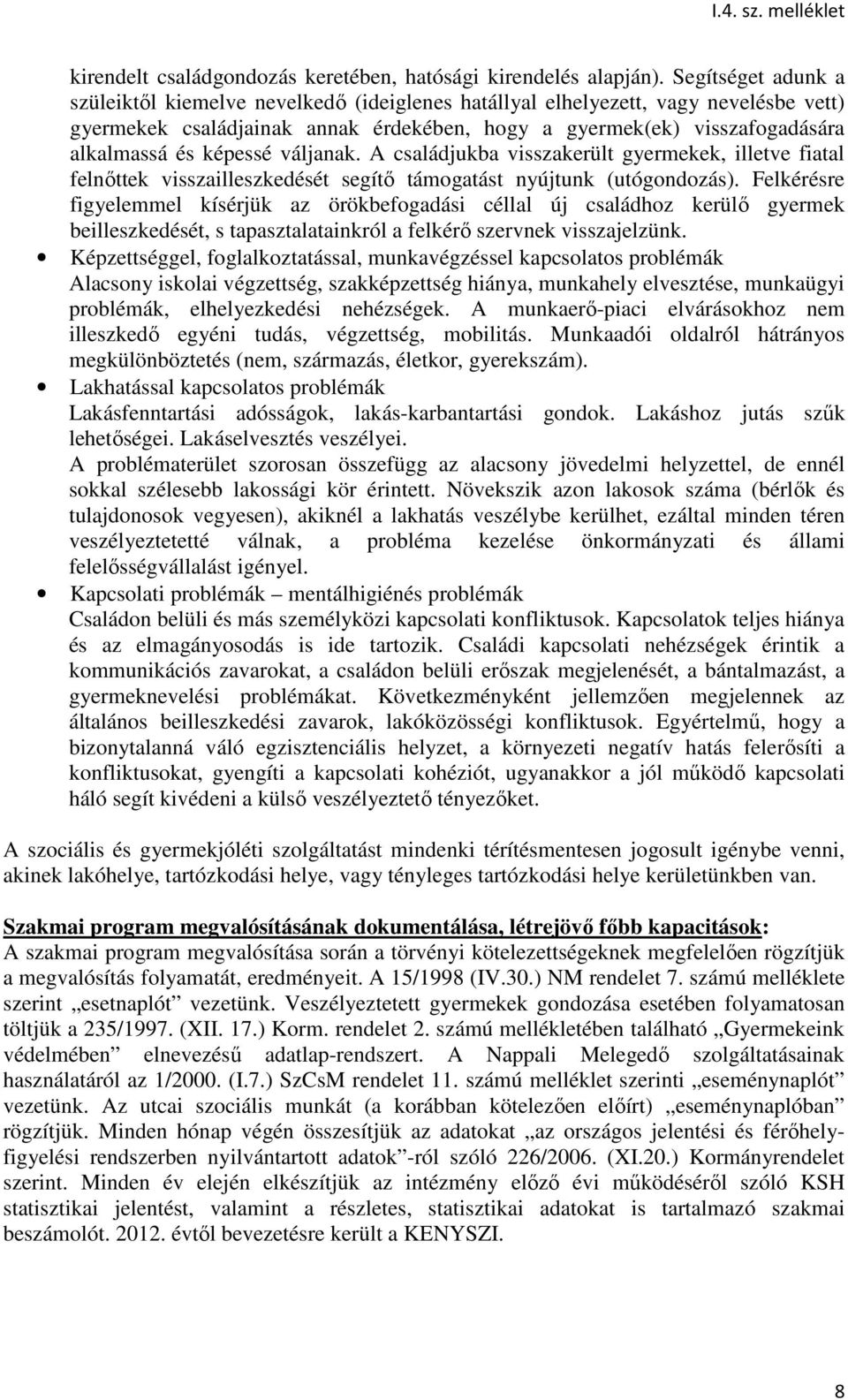 képessé váljanak. A családjukba visszakerült gyermekek, illetve fiatal felnőttek visszailleszkedését segítő támogatást nyújtunk (utógondozás).