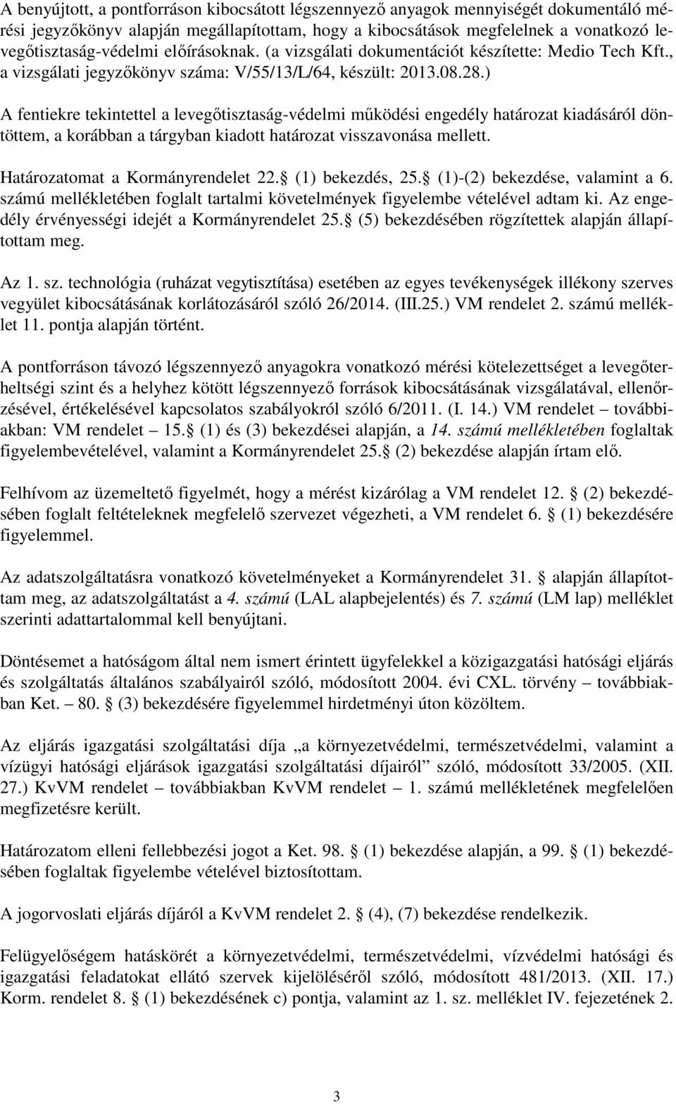 ) A fentiekre tekintettel a levegőtisztaság-védelmi működési engedély határozat kiadásáról döntöttem, a korábban a tárgyban kiadott határozat visszavonása mellett. Határozatomat a Kormányrendelet 22.
