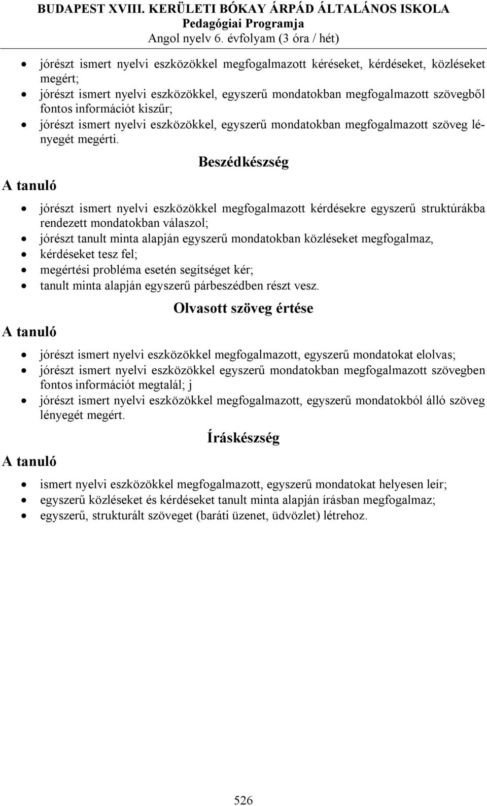 fontos információt kiszűr; jórészt ismert nyelvi eszközökkel, egyszerű mondatokban megfogalmazott szöveg lényegét megérti.