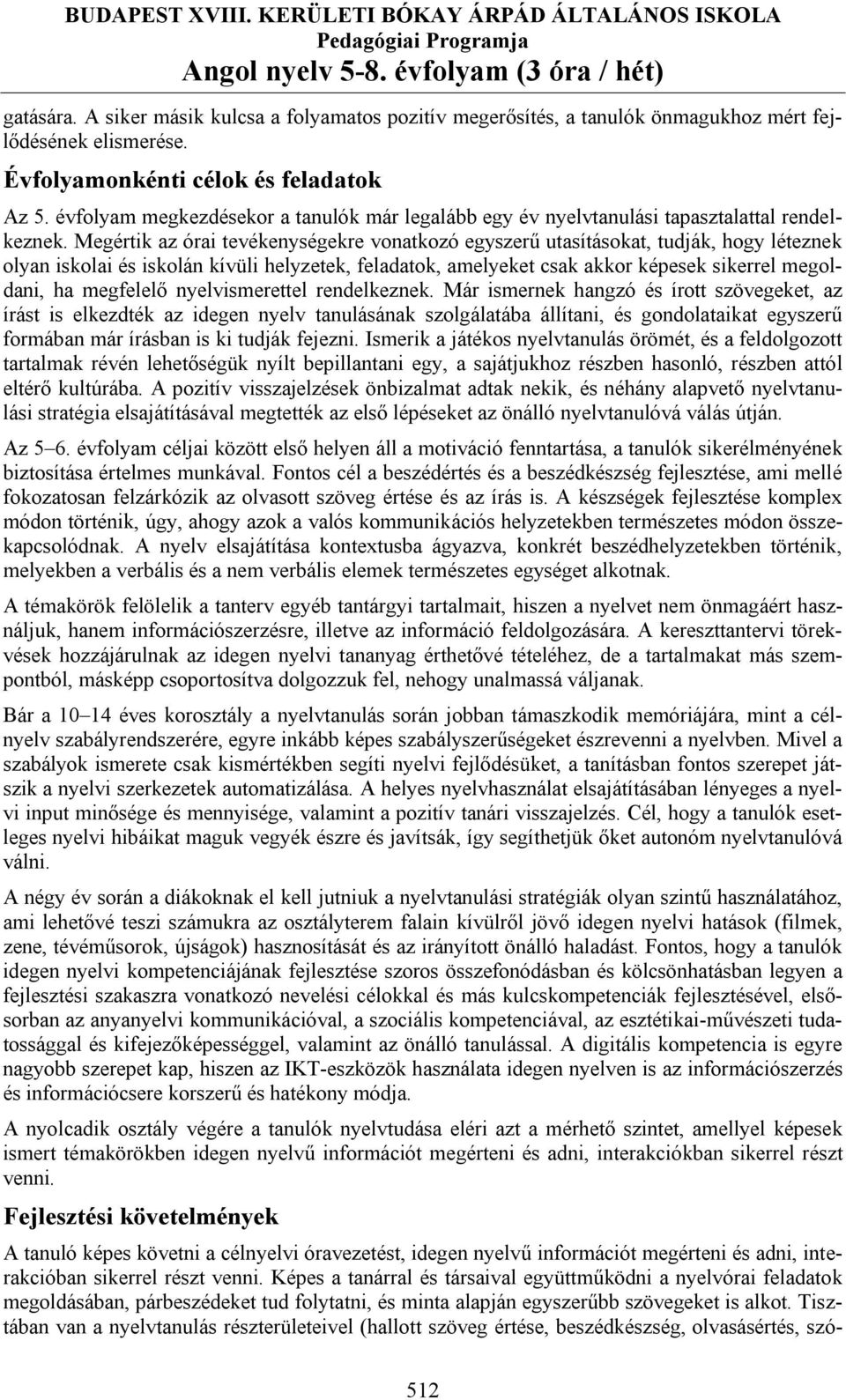 Megértik az órai tevékenységekre vonatkozó egyszerű utasításokat, tudják, hogy léteznek olyan iskolai és iskolán kívüli helyzetek, feladatok, amelyeket csak akkor képesek sikerrel megoldani, ha