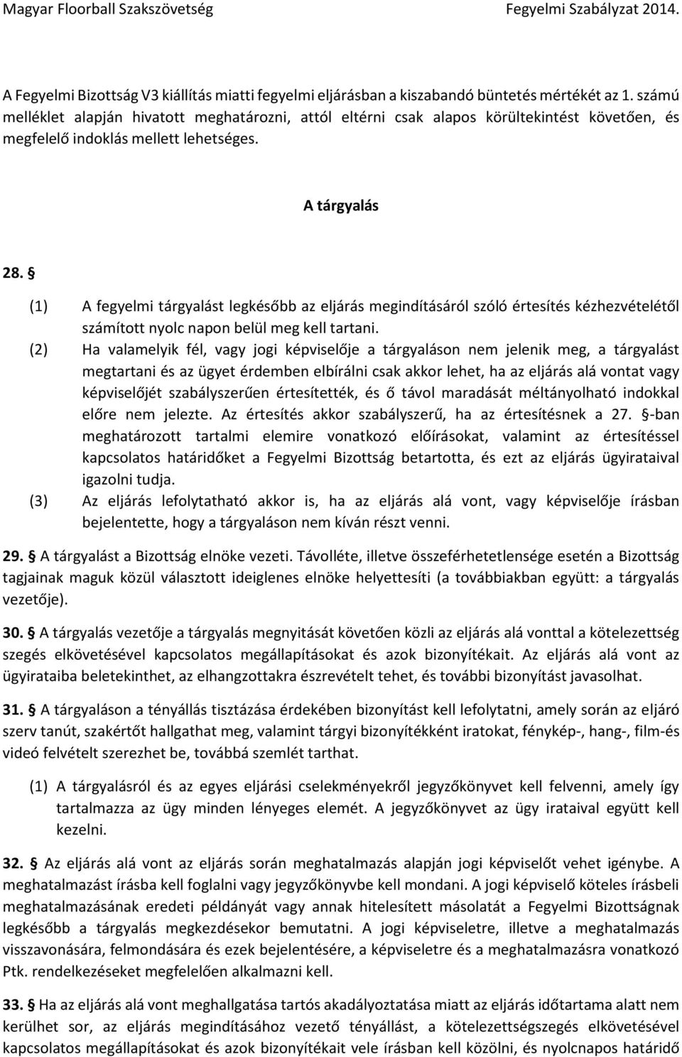 (1) A fegyelmi tárgyalást legkésőbb az eljárás megindításáról szóló értesítés kézhezvételétől számított nyolc napon belül meg kell tartani.