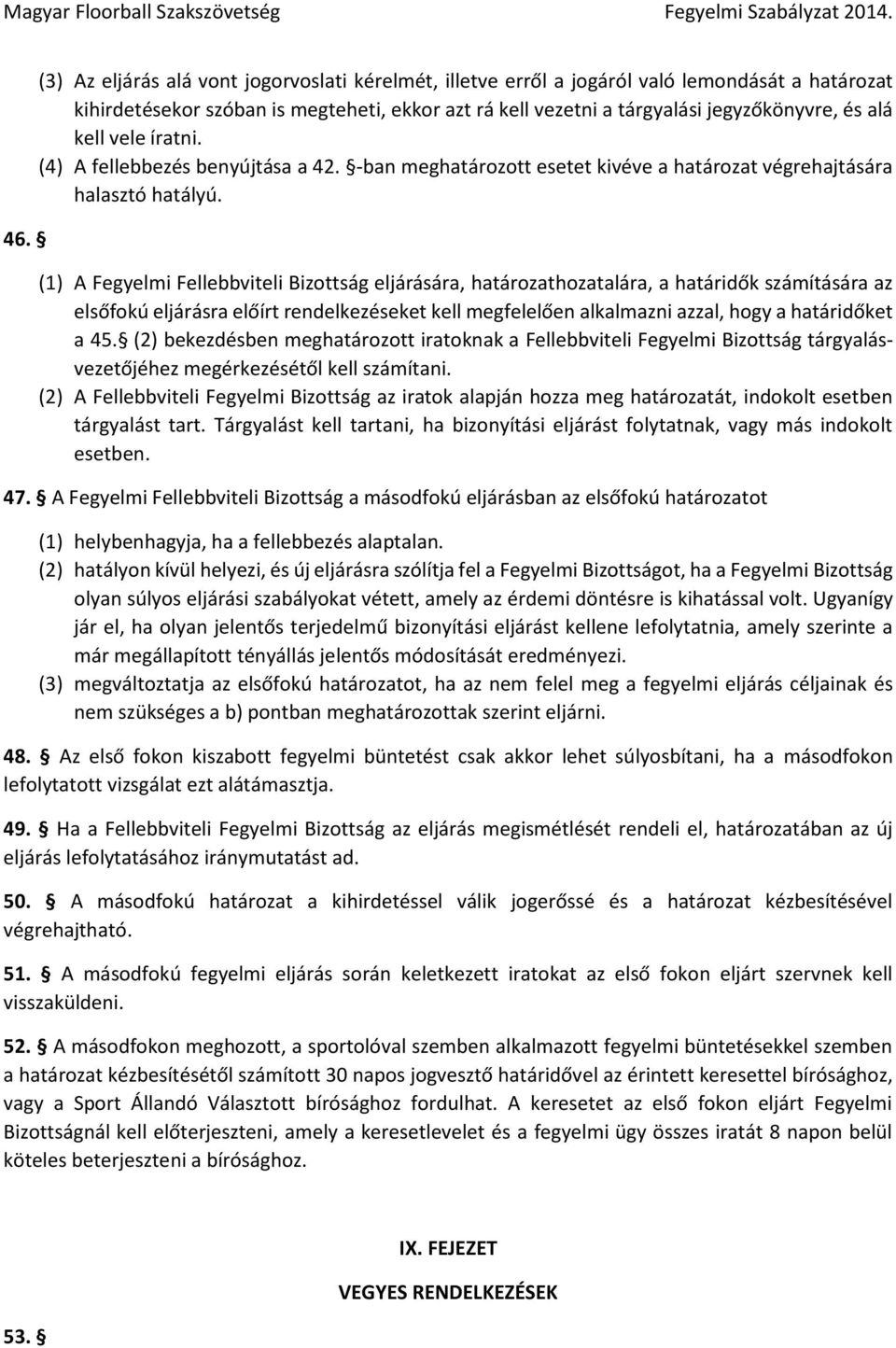 (1) A Fegyelmi Fellebbviteli Bizottság eljárására, határozathozatalára, a határidők számítására az elsőfokú eljárásra előírt rendelkezéseket kell megfelelően alkalmazni azzal, hogy a határidőket a 45.