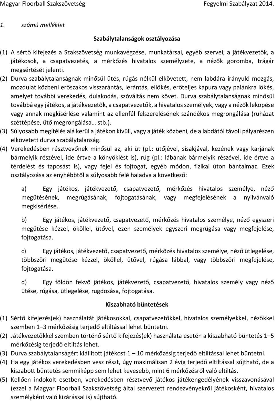 (2) Durva szabálytalanságnak minősül ütés, rúgás nélkül elkövetett, nem labdára irányuló mozgás, mozdulat közbeni erőszakos visszarántás, lerántás, ellökés, erőteljes kapura vagy palánkra lökés,