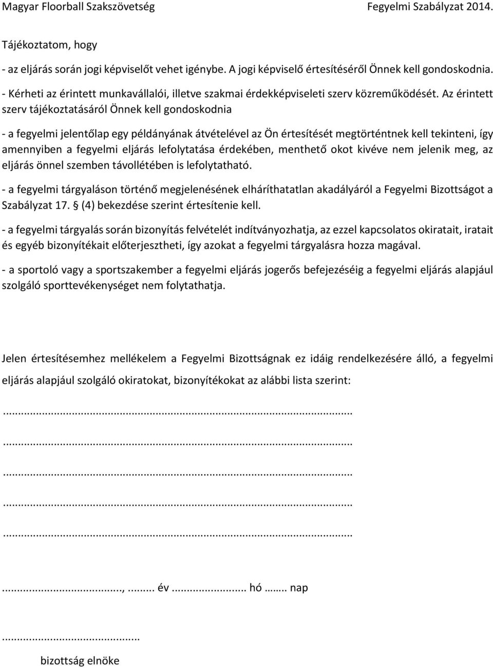 Az érintett szerv tájékoztatásáról Önnek kell gondoskodnia - a fegyelmi jelentőlap egy példányának átvételével az Ön értesítését megtörténtnek kell tekinteni, így amennyiben a fegyelmi eljárás