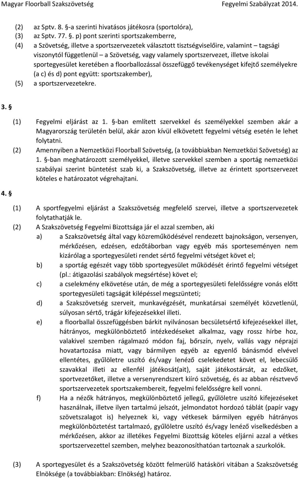 illetve iskolai sportegyesület keretében a floorballozással összefüggő tevékenységet kifejtő személyekre (a c) és d) pont együtt: sportszakember), (5) a sportszervezetekre. 3. 4.