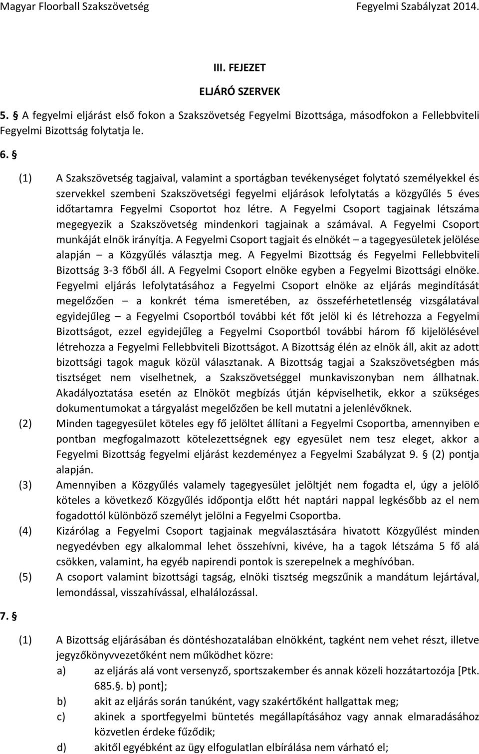 Csoportot hoz létre. A Fegyelmi Csoport tagjainak létszáma megegyezik a Szakszövetség mindenkori tagjainak a számával. A Fegyelmi Csoport munkáját elnök irányítja.