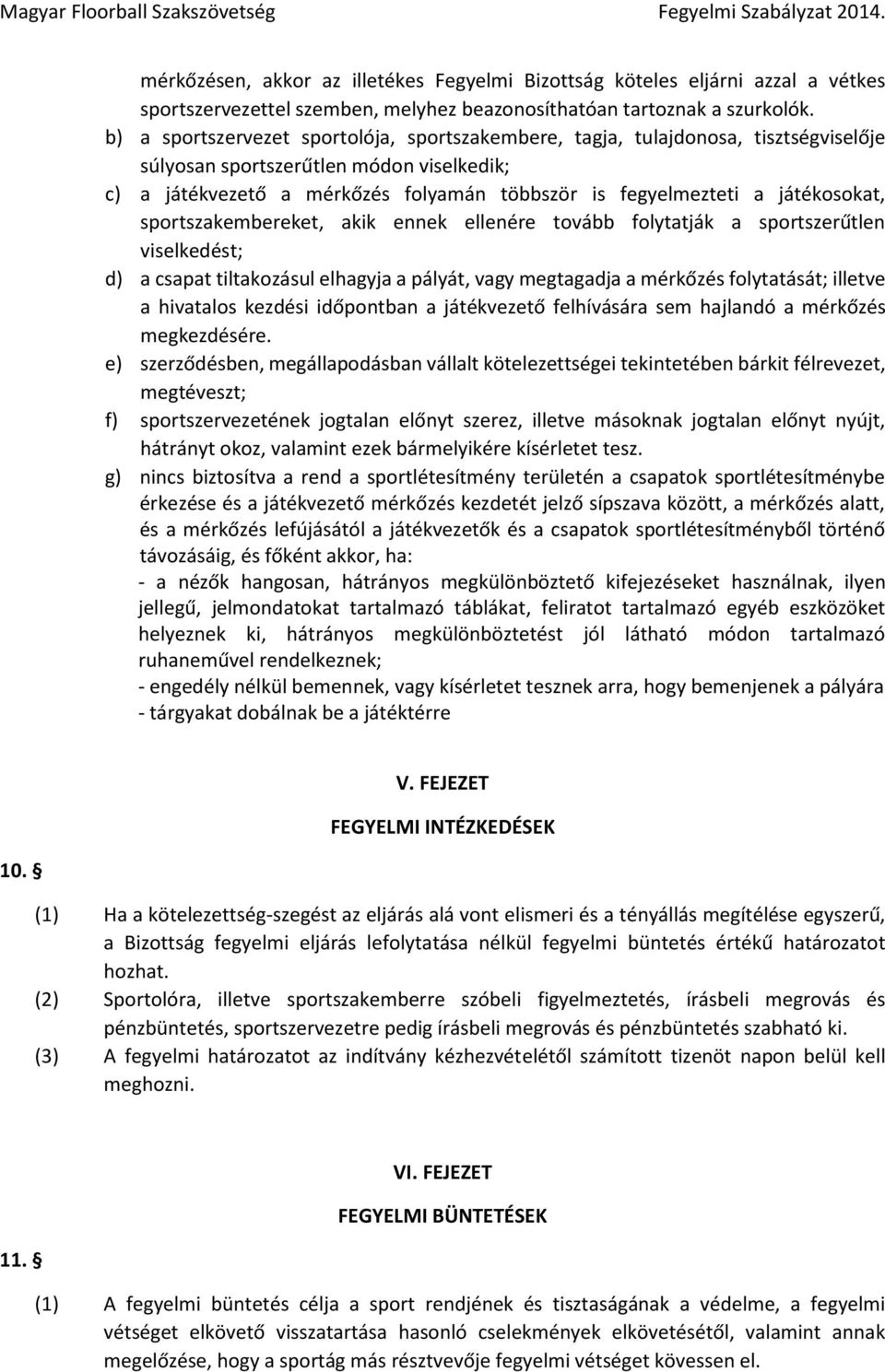 játékosokat, sportszakembereket, akik ennek ellenére tovább folytatják a sportszerűtlen viselkedést; d) a csapat tiltakozásul elhagyja a pályát, vagy megtagadja a mérkőzés folytatását; illetve a