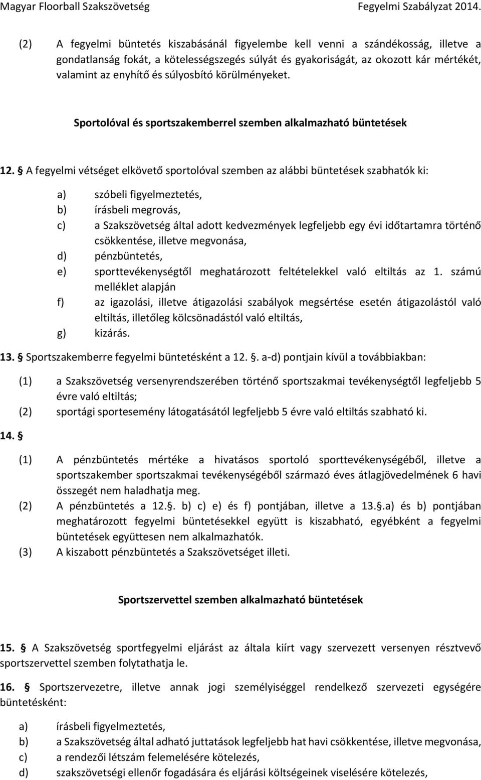 A fegyelmi vétséget elkövető sportolóval szemben az alábbi büntetések szabhatók ki: a) szóbeli figyelmeztetés, b) írásbeli megrovás, c) a Szakszövetség által adott kedvezmények legfeljebb egy évi