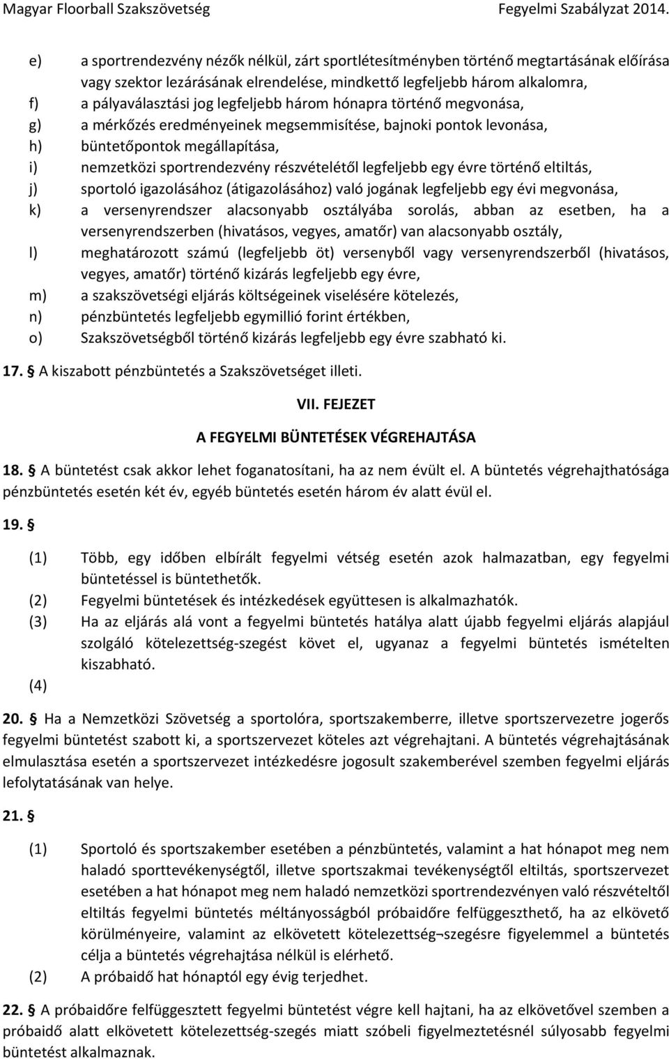 egy évre történő eltiltás, j) sportoló igazolásához (átigazolásához) való jogának legfeljebb egy évi megvonása, k) a versenyrendszer alacsonyabb osztályába sorolás, abban az esetben, ha a