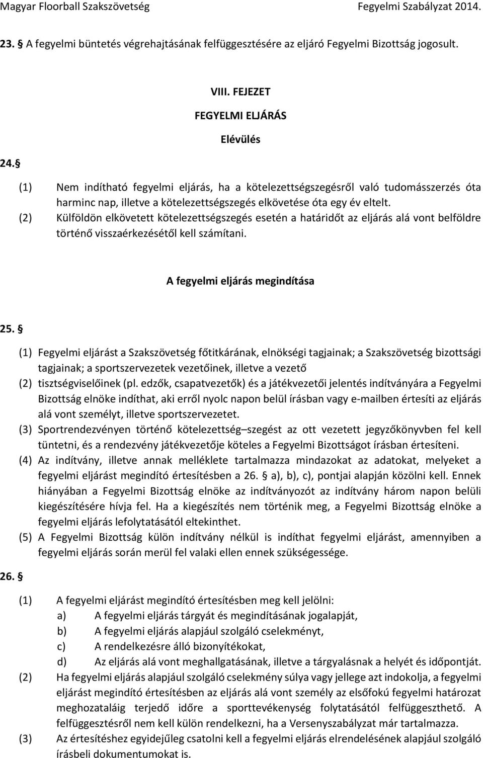 (2) Külföldön elkövetett kötelezettségszegés esetén a határidőt az eljárás alá vont belföldre történő visszaérkezésétől kell számítani. A fegyelmi eljárás megindítása 25. 26.