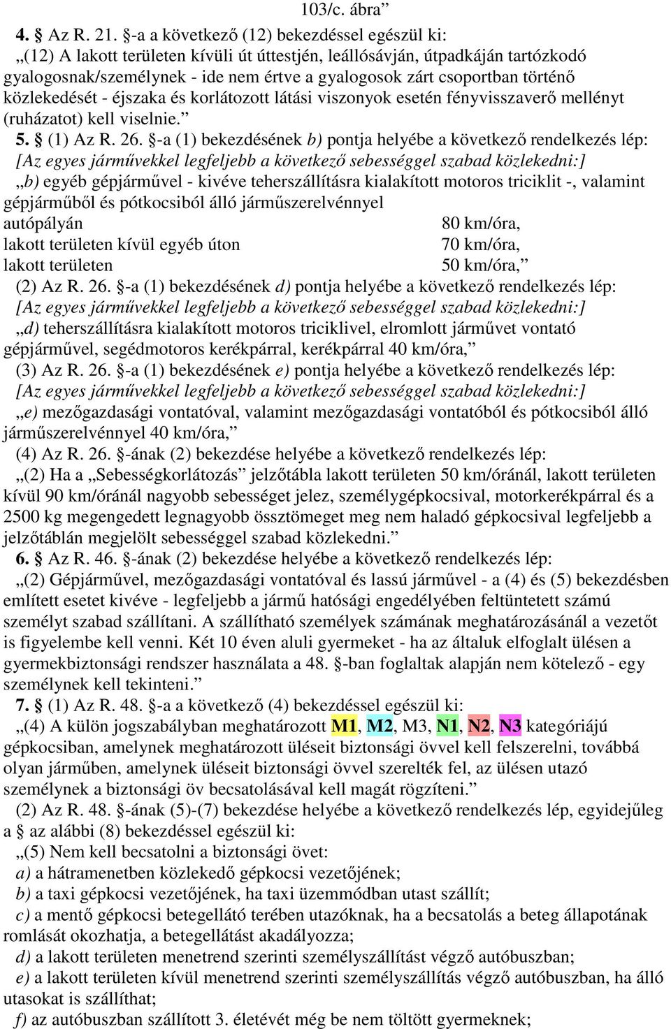 történı közlekedését - éjszaka és korlátozott látási viszonyok esetén fényvisszaverı mellényt (ruházatot) kell viselnie. 5. (1) Az R. 26.