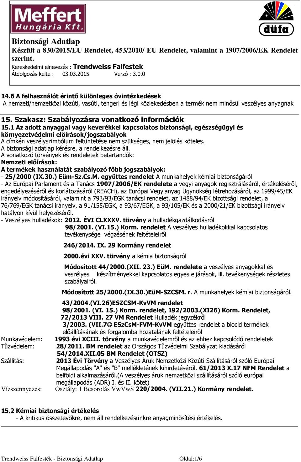 A biztonsági adatlap kérésre, a rendelkezésre áll. A vonatkozó törvények és rendeletek betartandók: Nemzeti előírások: A termékek használatát szabályozó főbb jogszabályok: - 25/2000 (IX.30.) Eüm-Sz.