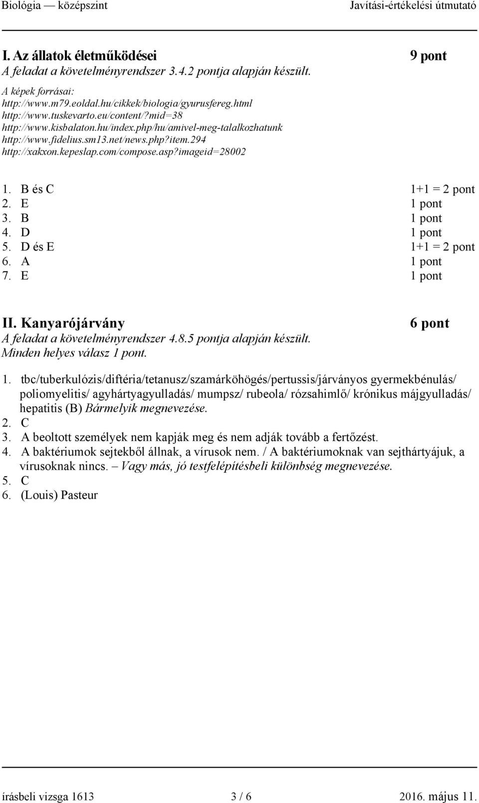 B és C 1+1 = 2 pont 2. E 3. B 4. D 5. D és E 1+1 = 2 pont 6. A 7. E II. Kanyarójárvány A feladat a követelményrendszer 4.8.5 pontja alapján készült. Minden helyes válasz. 6 pont 1.