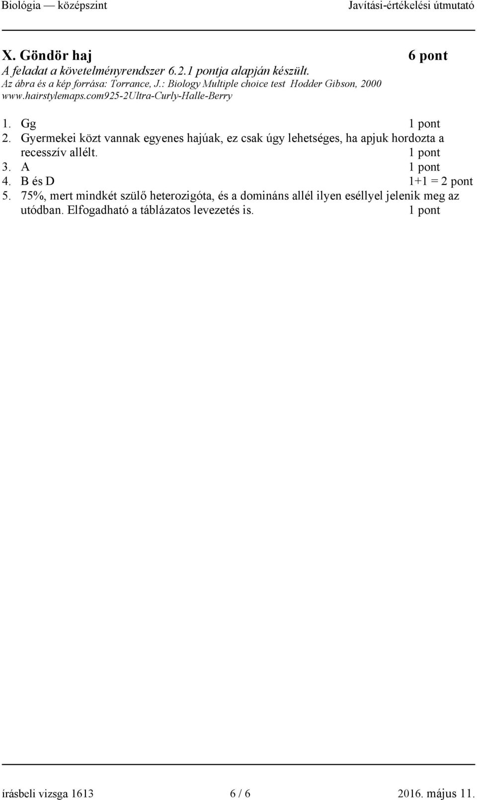 Gyermekei közt vannak egyenes hajúak, ez csak úgy lehetséges, ha apjuk hordozta a recesszív allélt. 3. A 4. B és D 1+1 = 2 pont 5.