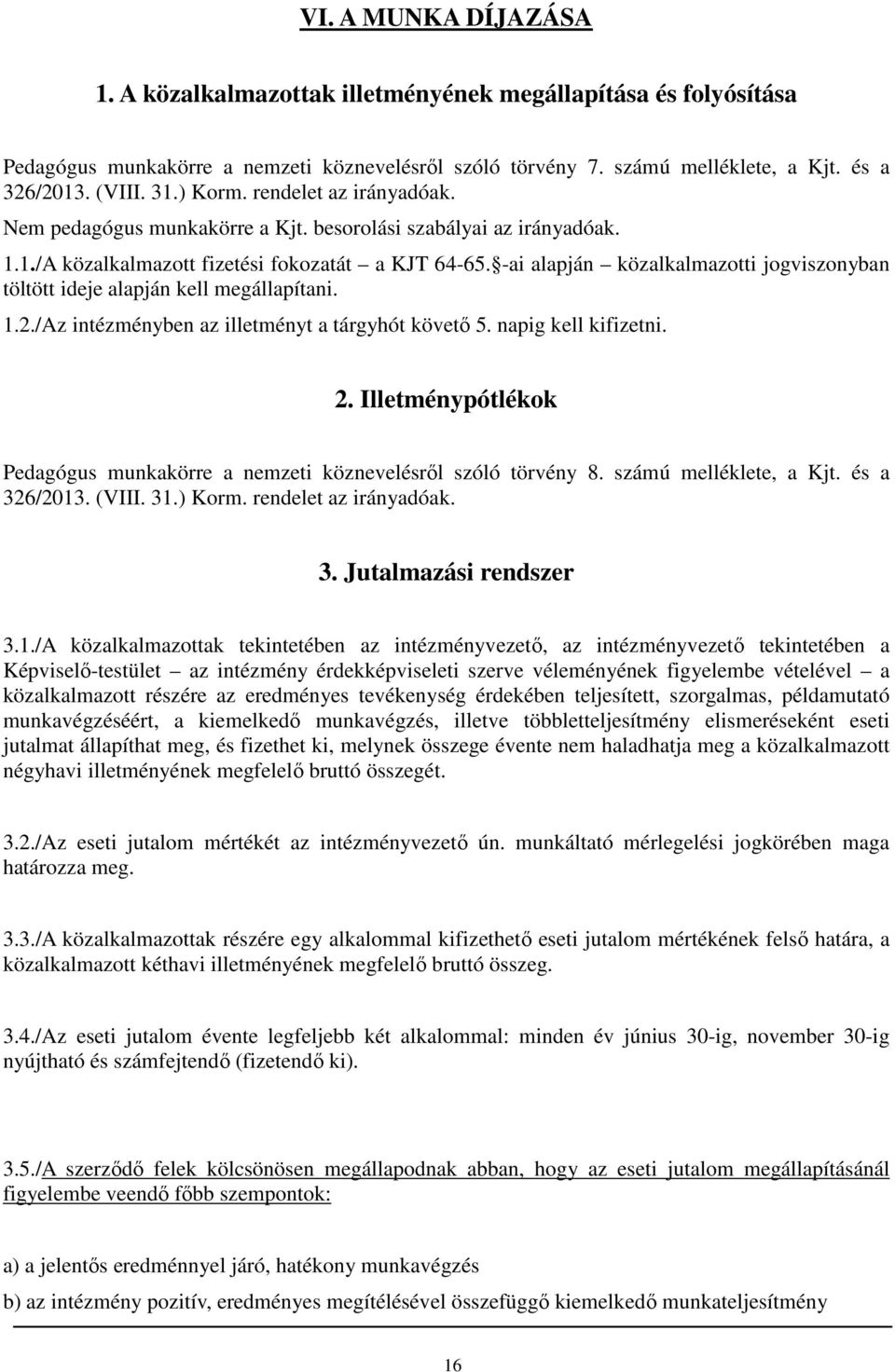 -ai alapján közalkalmazotti jogviszonyban töltött ideje alapján kell megállapítani. 1.2./Az intézményben az illetményt a tárgyhót követő 5. napig kell kifizetni. 2.