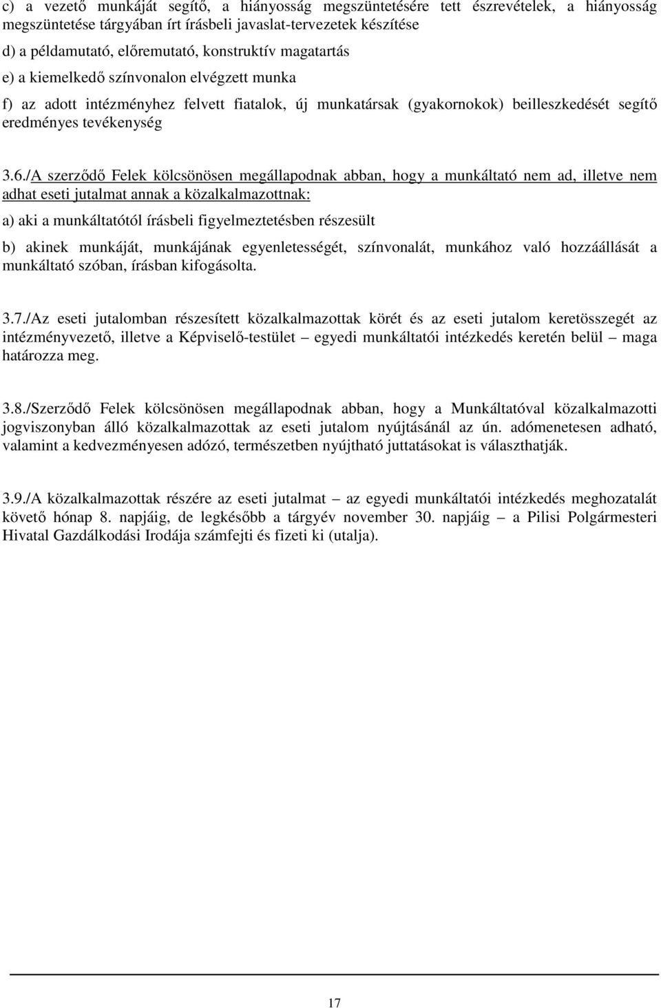 /A szerződő Felek kölcsönösen megállapodnak abban, hogy a munkáltató nem ad, illetve nem adhat eseti jutalmat annak a közalkalmazottnak: a) aki a munkáltatótól írásbeli figyelmeztetésben részesült b)