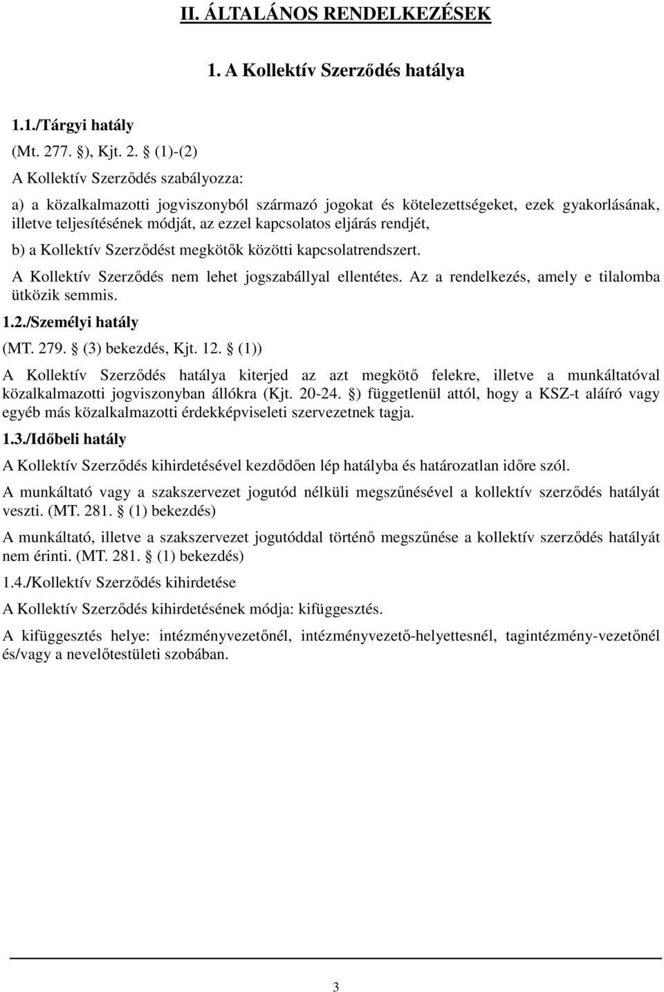 (1)-(2) A Kollektív Szerződés szabályozza: a) a közalkalmazotti jogviszonyból származó jogokat és kötelezettségeket, ezek gyakorlásának, illetve teljesítésének módját, az ezzel kapcsolatos eljárás