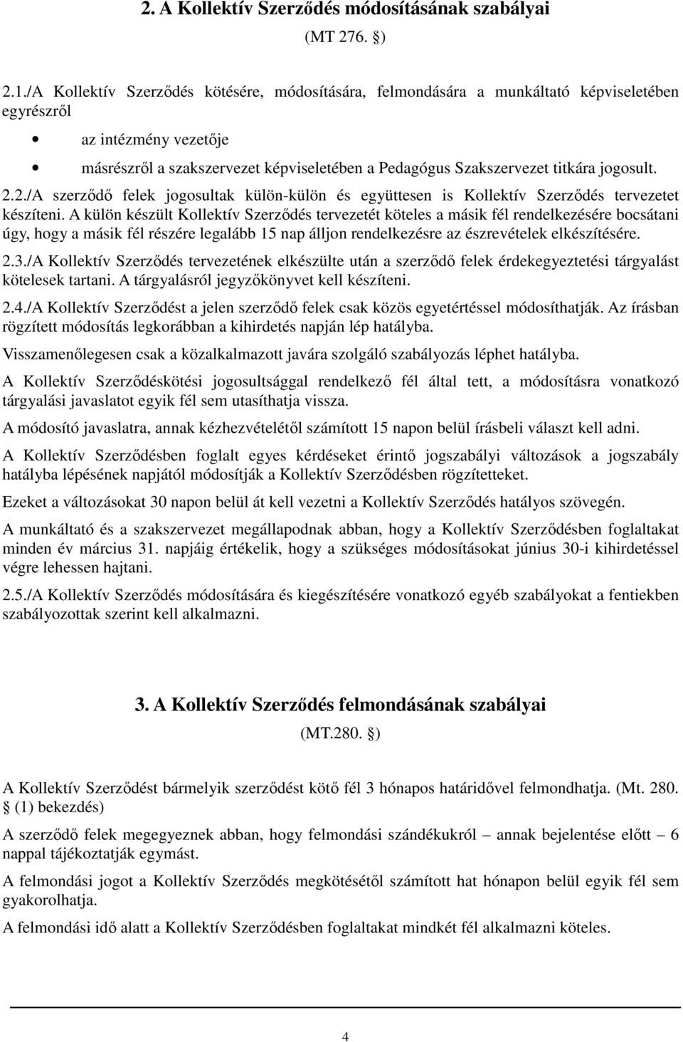 jogosult. 2.2./A szerződő felek jogosultak külön-külön és együttesen is Kollektív Szerződés tervezetet készíteni.