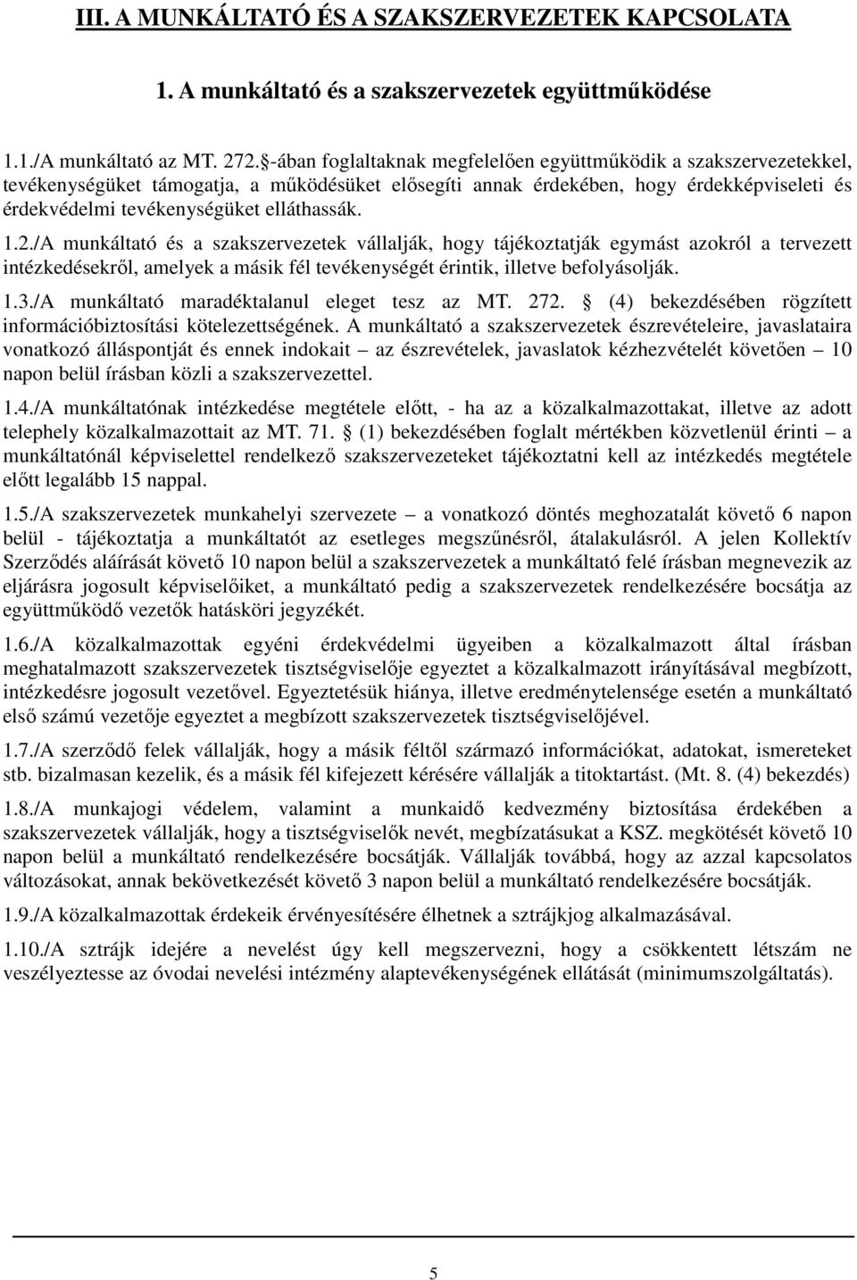 elláthassák. 1.2./A munkáltató és a szakszervezetek vállalják, hogy tájékoztatják egymást azokról a tervezett intézkedésekről, amelyek a másik fél tevékenységét érintik, illetve befolyásolják. 1.3.