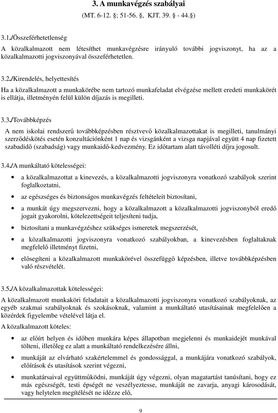 3.3./Továbbképzés A nem iskolai rendszerű továbbképzésben résztvevő közalkalmazottakat is megilleti, tanulmányi szerződéskötés esetén konzultációnként 1 nap és vizsgánként a vizsga napjával együtt 4