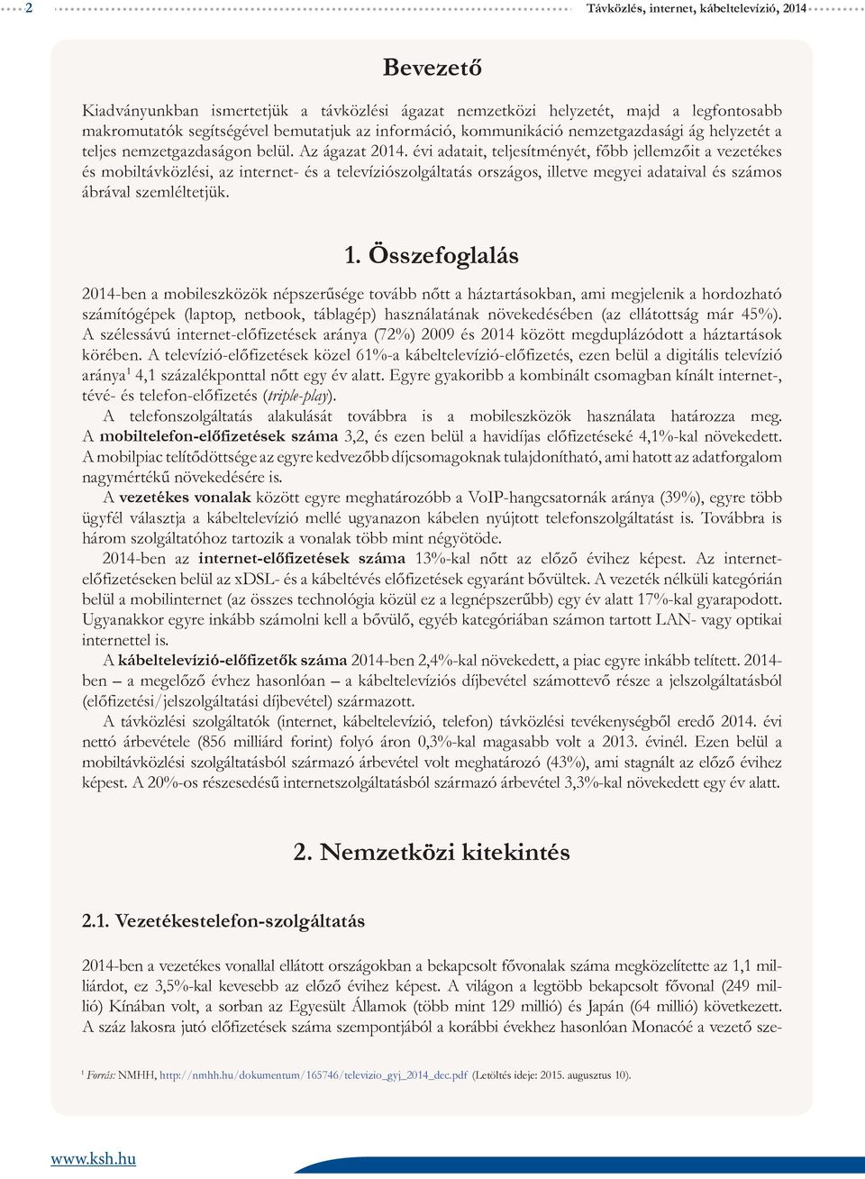 évi adatait, teljesítményét, főbb jellemzőit a vezetékes és mobiltávközlési, az internet- és a televíziószolgáltatás országos, illetve megyei adataival és számos ábrával szemléltetjük. 1.