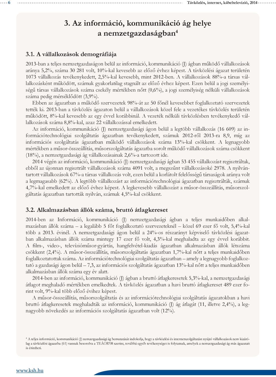 A vállalkozások demográfiája 213-ban a teljes nemzetgazdaságon belül az információ, kommunikáció (J) ágban működő vállalkozások aránya 5,2%, száma 3 281 volt, 1%-kal kevesebb az előző évhez képest.