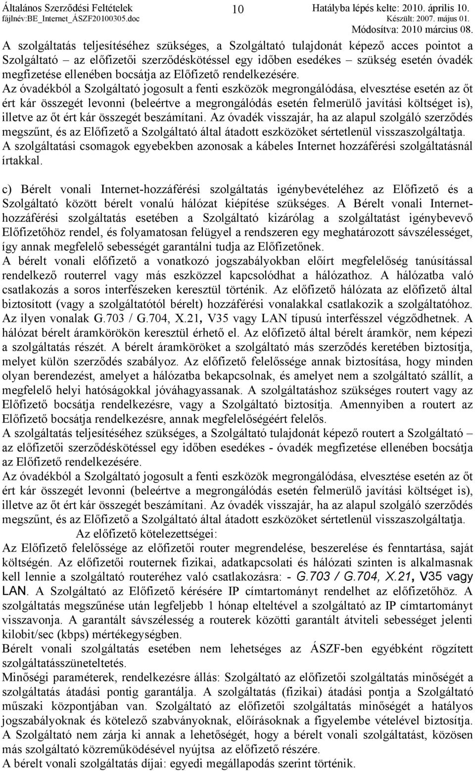 Az óvadékból a Szolgáltató jogosult a fenti eszközök megrongálódása, elvesztése esetén az őt ért kár összegét levonni (beleértve a megrongálódás esetén felmerülő javítási költséget is), illetve az őt