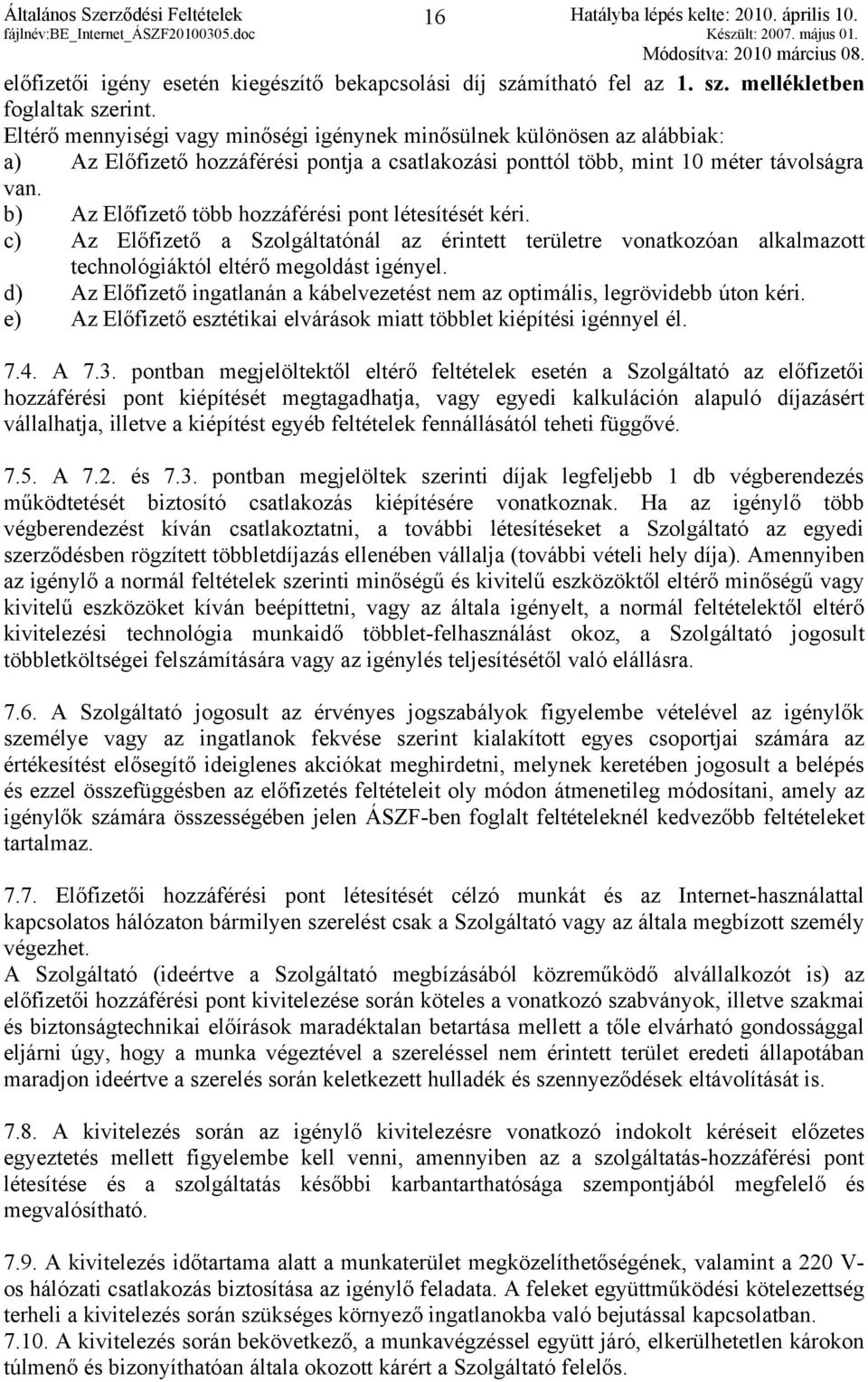 b) Az Előfizető több hozzáférési pont létesítését kéri. c) Az Előfizető a Szolgáltatónál az érintett területre vonatkozóan alkalmazott technológiáktól eltérő megoldást igényel.