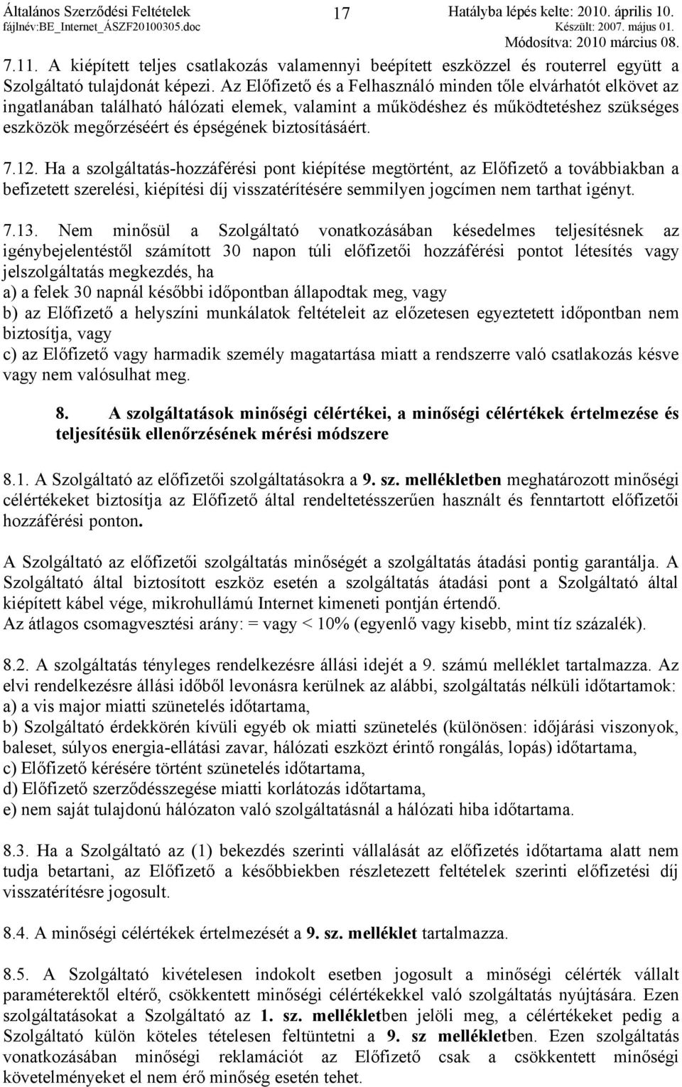 biztosításáért. 7.12. Ha a szolgáltatás-hozzáférési pont kiépítése megtörtént, az Előfizető a továbbiakban a befizetett szerelési, kiépítési díj visszatérítésére semmilyen jogcímen nem tarthat igényt.