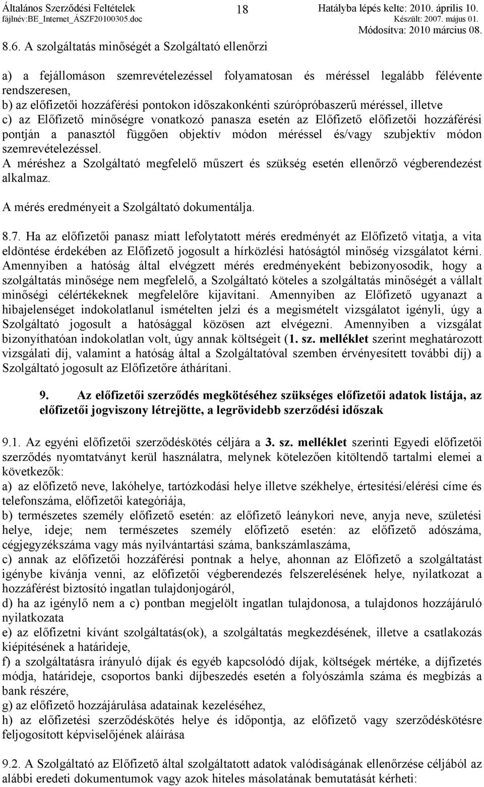 szúrópróbaszerű méréssel, illetve c) az Előfizető minőségre vonatkozó panasza esetén az Előfizető előfizetői hozzáférési pontján a panasztól függően objektív módon méréssel és/vagy szubjektív módon