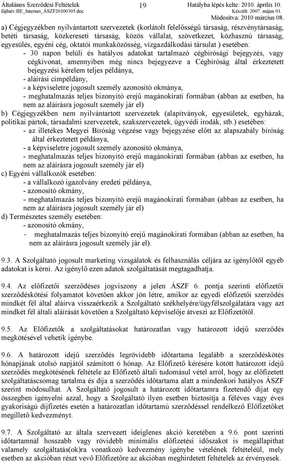 amennyiben még nincs bejegyezve a Cégbíróság által érkeztetett bejegyzési kérelem teljes példánya, - aláírási címpéldány, - a képviseletre jogosult személy azonosító okmánya, - meghatalmazás teljes
