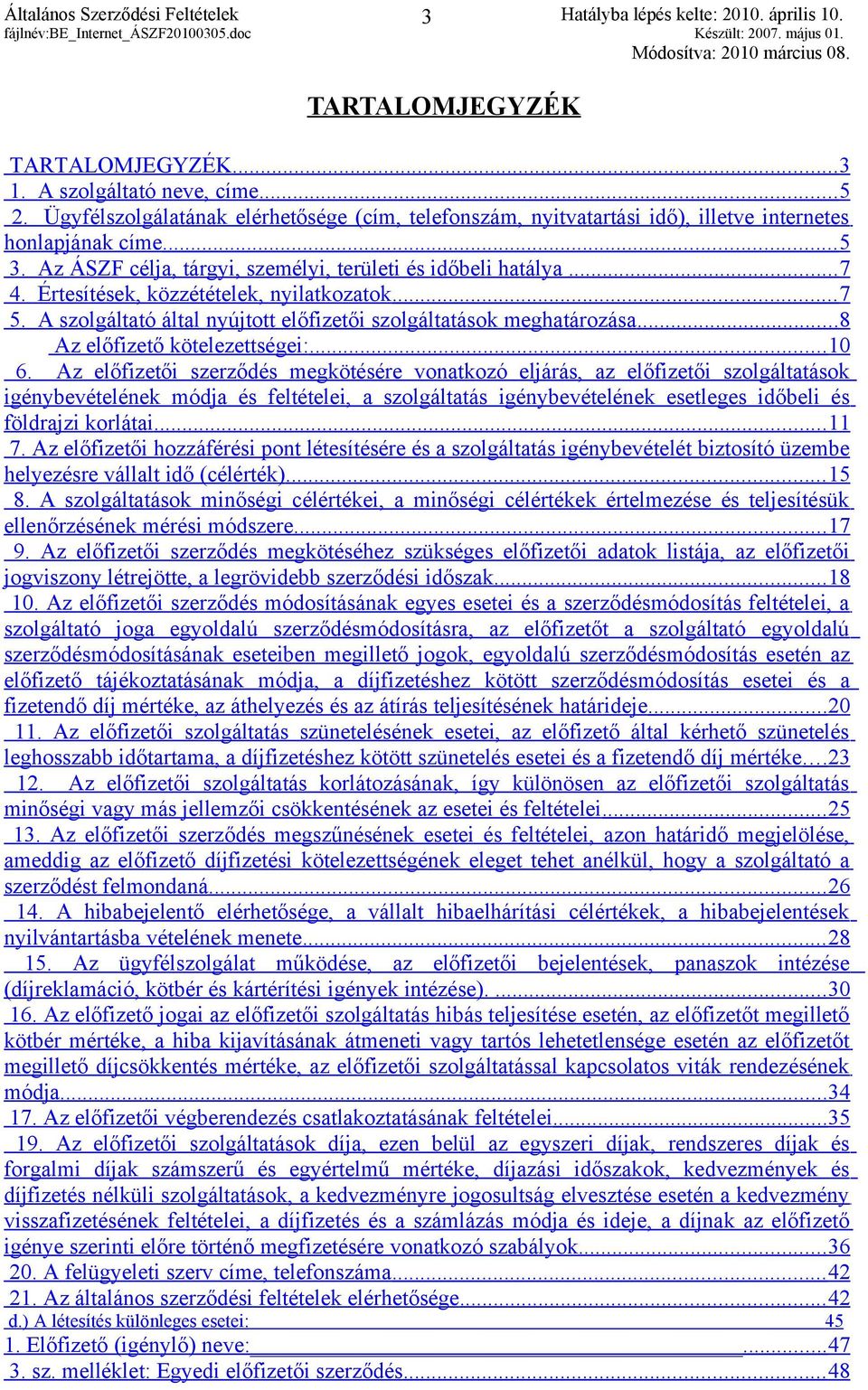 Értesítések, közzétételek, nyilatkozatok... 7 5. A szolgáltató által nyújtott előfizetői szolgáltatások meghatározása... 8 Az előfizető kötelezettségei:... 10 6.