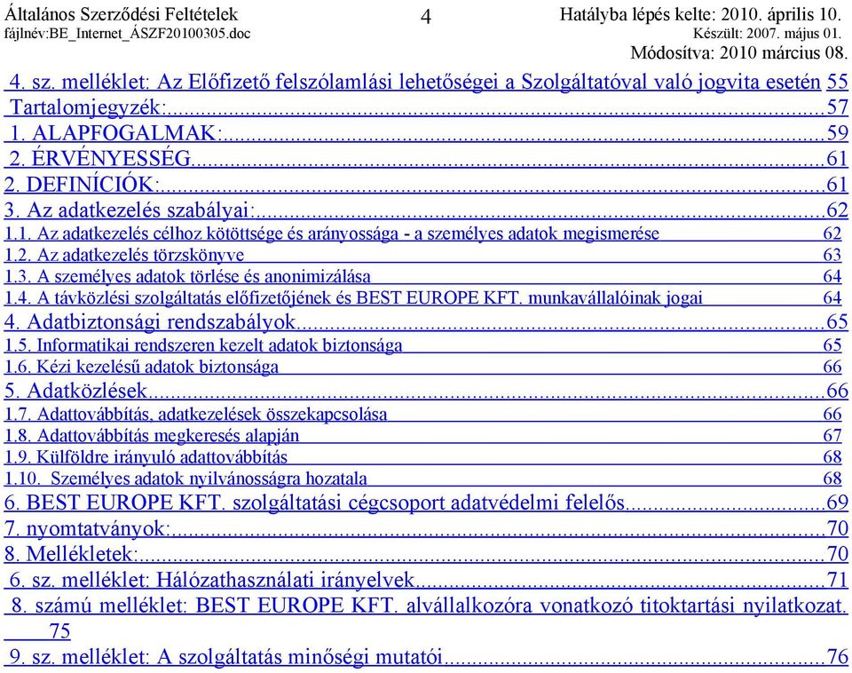 4. A távközlési szolgáltatás előfizetőjének és BEST EUROPE KFT. munkavállalóinak jogai 64 4. Adatbiztonsági rendszabályok... 65 1.5. Informatikai rendszeren kezelt adatok biztonsága 65 1.6. Kézi kezelésű adatok biztonsága 66 5.