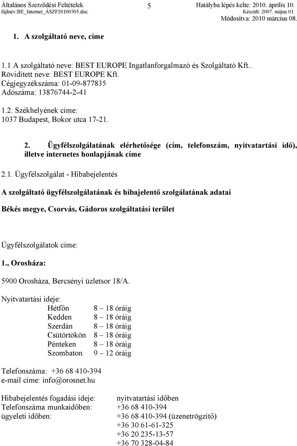 Ügyfélszolgálatának elérhetősége (cím, telefonszám, nyitvatartási idő), illetve internetes honlapjának címe 2.1.