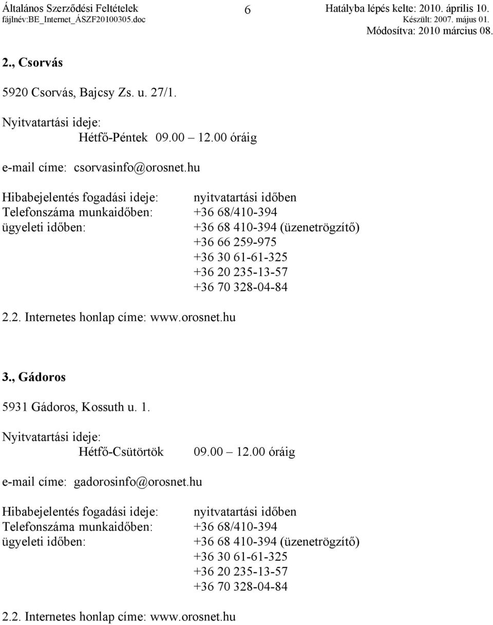 70 328-04-84 2.2. Internetes honlap címe: www.orosnet.hu 3., Gádoros 5931 Gádoros, Kossuth u. 1. Nyitvatartási ideje: Hétfő-Csütörtök 09.00 12.00 óráig e-mail címe: gadorosinfo@orosnet.