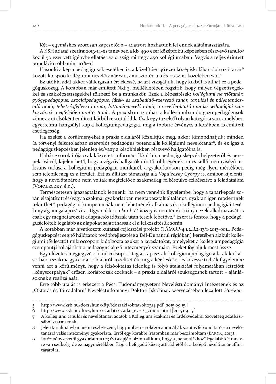 Hasonló a kép a pedagógusok esetében is: a közelítően 36 ezer középiskolában dolgozó tanár 6 között kb. 3500 kollégiumi nevelőtanár van, ami szintén a 10%-os szint közelében van.