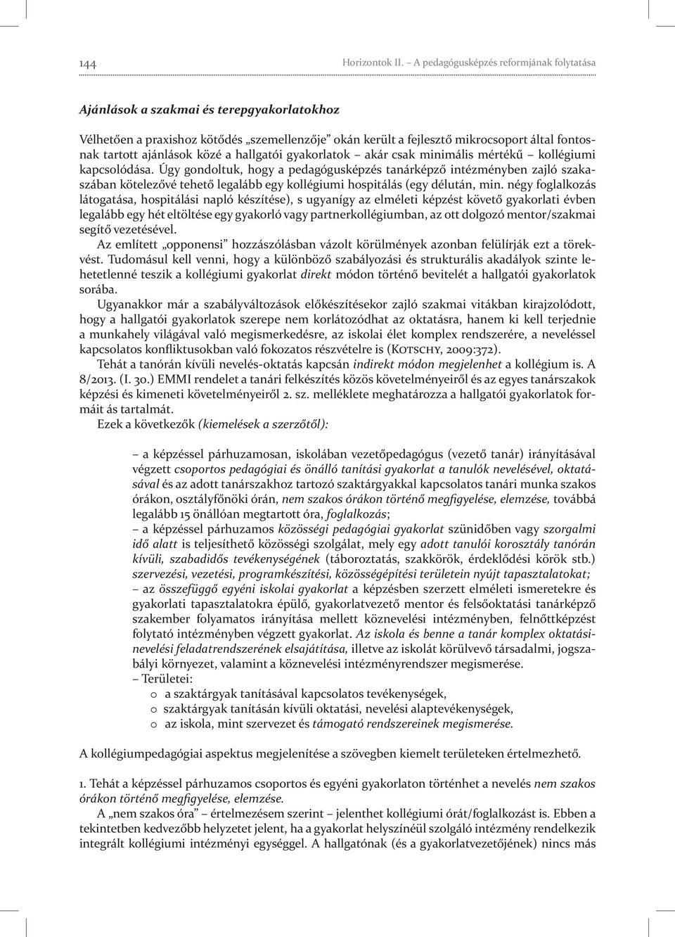 közé a hallgatói gyakorlatok akár csak minimális mértékű kollégiumi kapcsolódása.