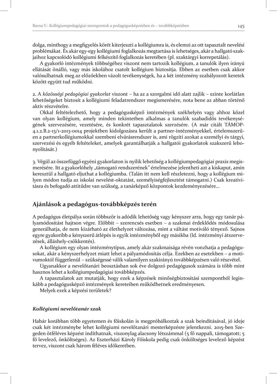 A gyakorló intézmények többségéhez viszont nem tartozik kollégium, a tanulók ilyen irányú ellátását önálló, vagy más iskolához csatolt kollégium biztosítja.