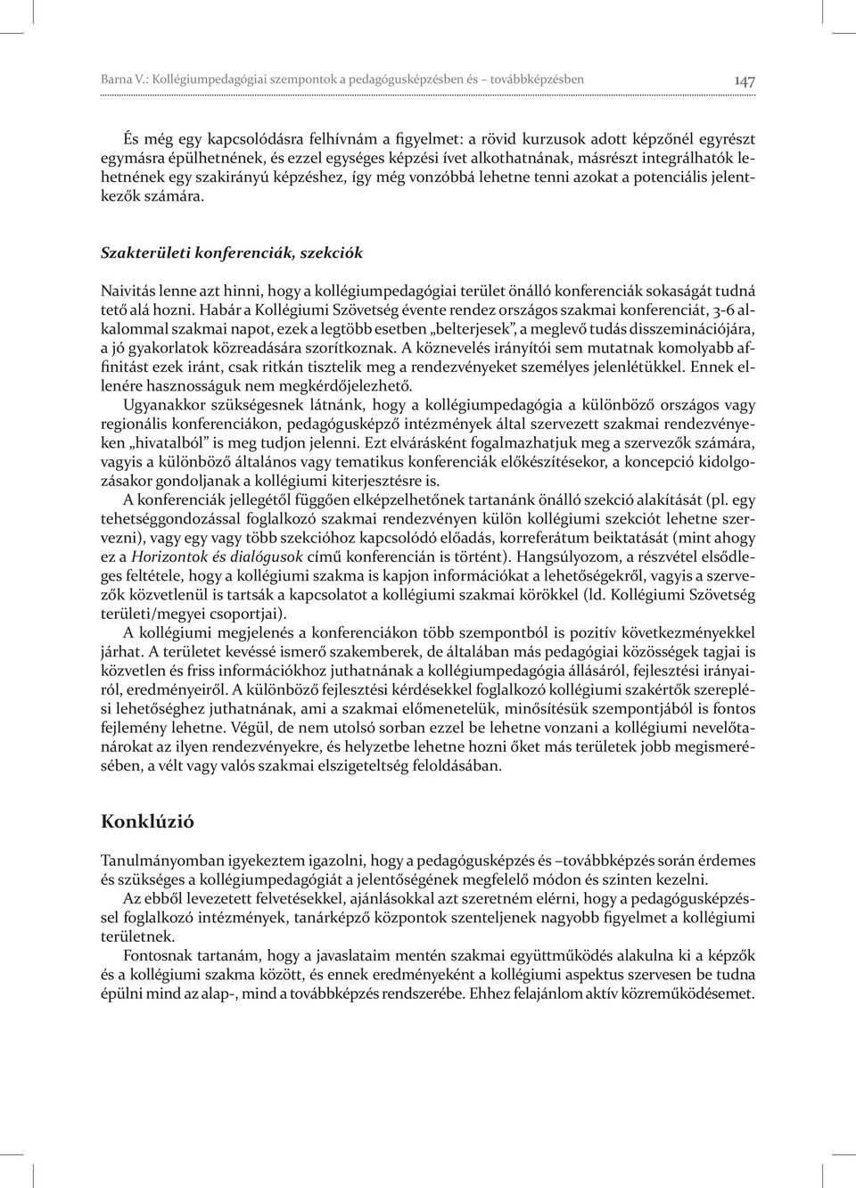 egységes képzési ívet alkothatnának, másrészt integrálhatók lehetnének egy szakirányú képzéshez, így még vonzóbbá lehetne tenni azokat a potenciális jelentkezők számára.