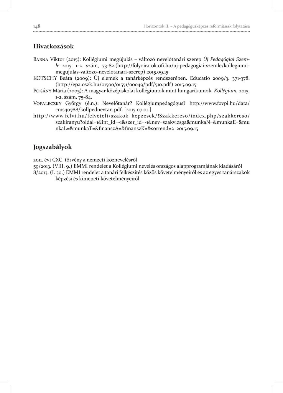 (http://epa.oszk.hu/01500/01551/00049/pdf/510.pdf) 2015.09.15 Pogány Mária (2005): A magyar középiskolai kollégiumok mint hungarikumok Kollégium, 2015. 1-2. szám, 75-84. Vopaleczky György (é.n.): Nevelőtanár?