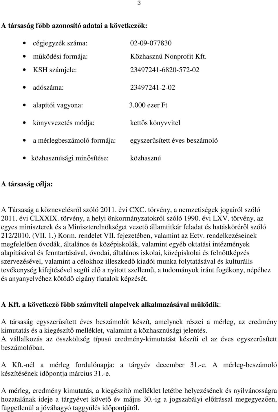 000 ezer Ft kettős könyvvitel egyszerűsített éves beszámoló közhasznú A társaság célja: A Társaság a köznevelésről szóló 2011. évi CXC. törvény, a nemzetiségek jogairól szóló 2011. évi CLXXIX.