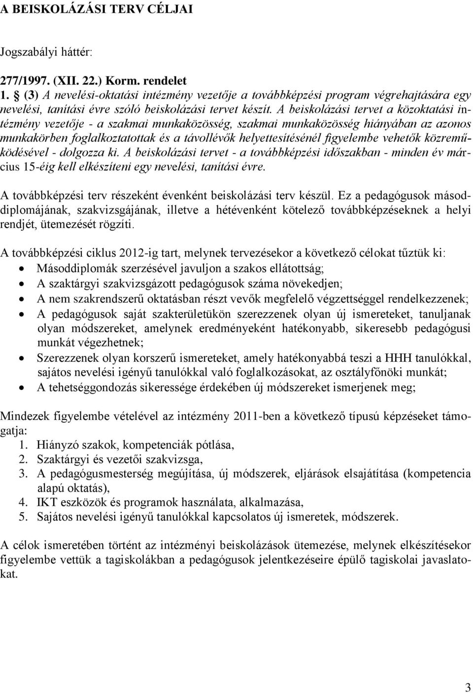 A beiskolázási tervet a közoktatási intézmény vezetője - a szakmai munkaközösség, szakmai munkaközösség hiányában az azonos munkakörben foglalkoztatottak és a távollévők helyettesítésénél figyelembe