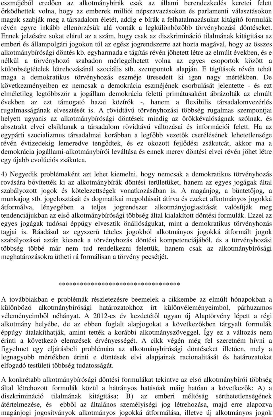 Ennek jelzésére sokat elárul az a szám, hogy csak az diszkrimináció tilalmának kitágítása az emberi és állampolgári jogokon túl az egész jogrendszerre azt hozta magával, hogy az összes