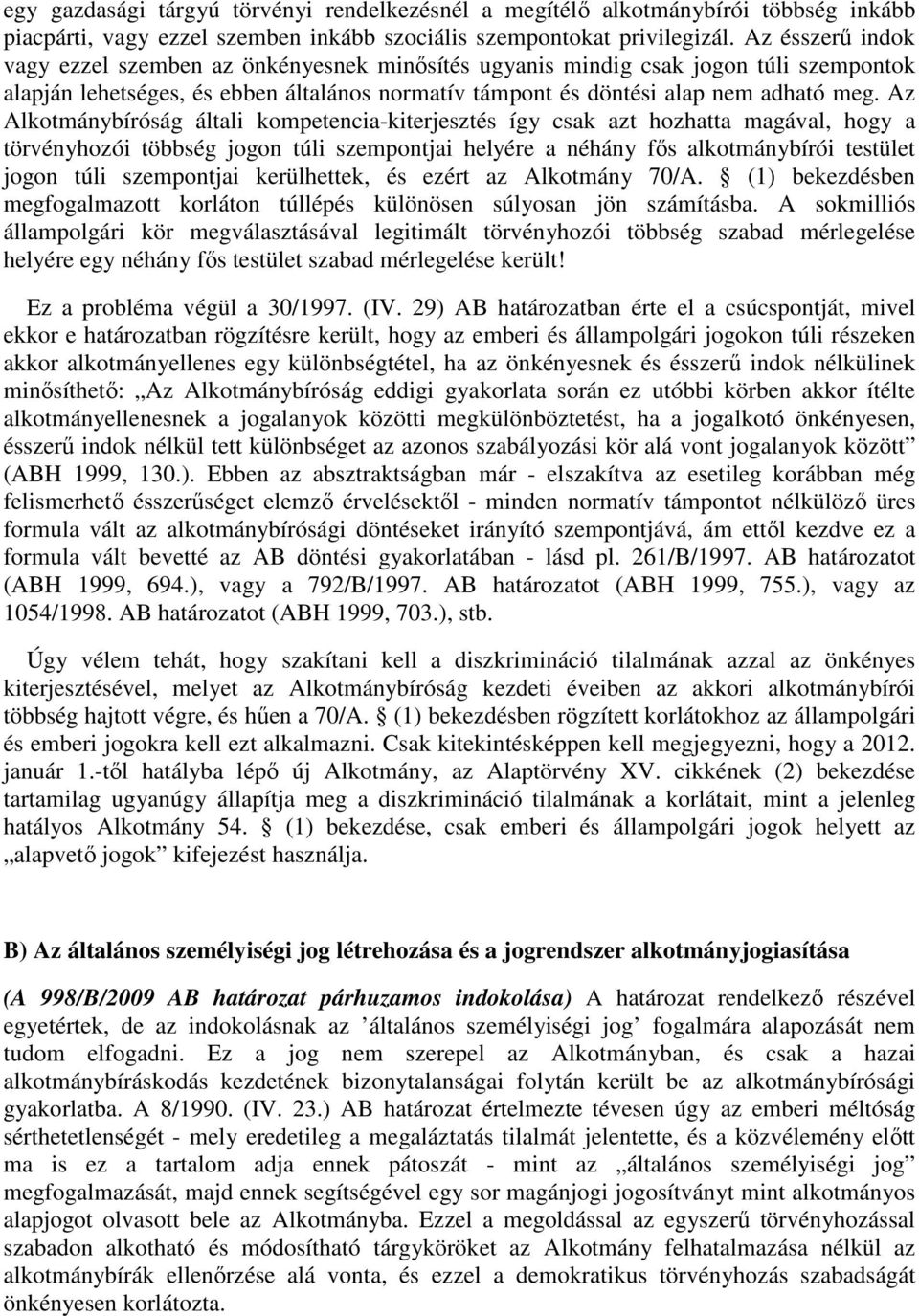 Az Alkotmánybíróság általi kompetencia-kiterjesztés így csak azt hozhatta magával, hogy a törvényhozói többség jogon túli szempontjai helyére a néhány fős alkotmánybírói testület jogon túli