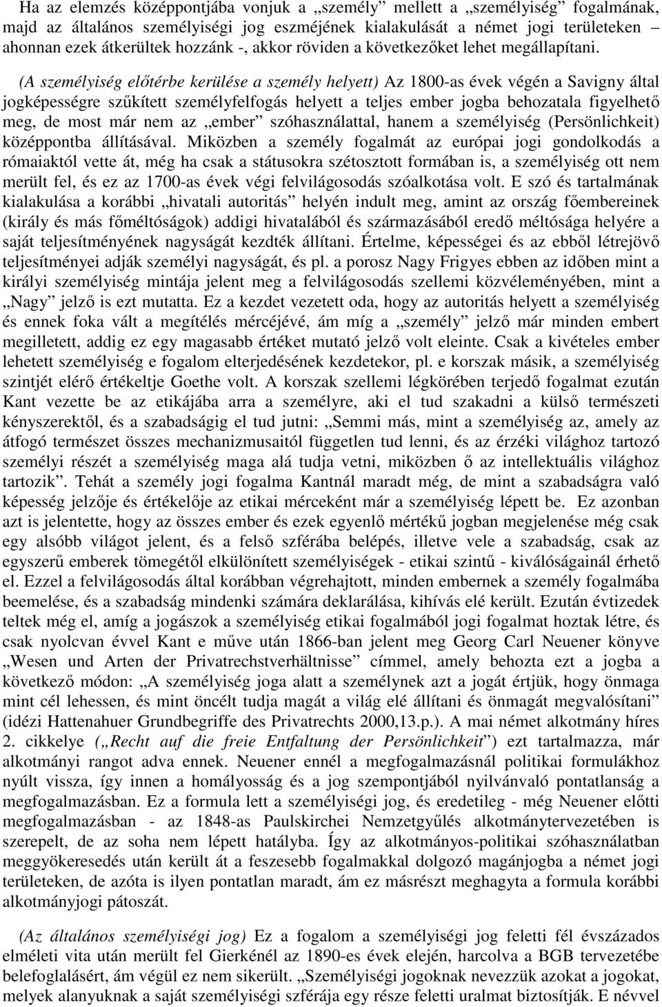 (A személyiség előtérbe kerülése a személy helyett) Az 1800-as évek végén a Savigny által jogképességre szűkített személyfelfogás helyett a teljes ember jogba behozatala figyelhető meg, de most már