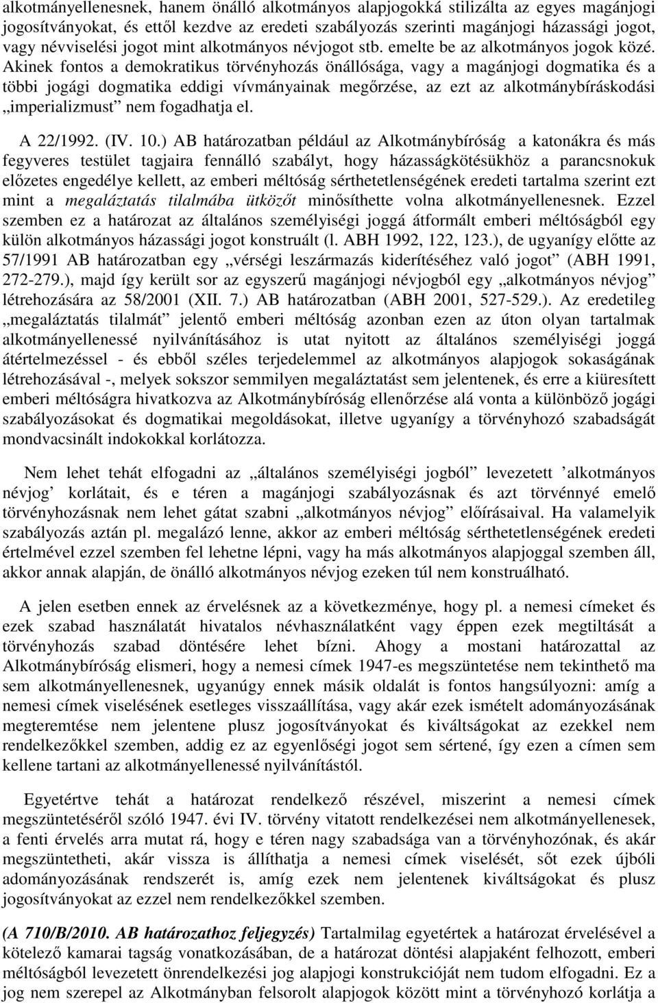 Akinek fontos a demokratikus törvényhozás önállósága, vagy a magánjogi dogmatika és a többi jogági dogmatika eddigi vívmányainak megőrzése, az ezt az alkotmánybíráskodási imperializmust nem